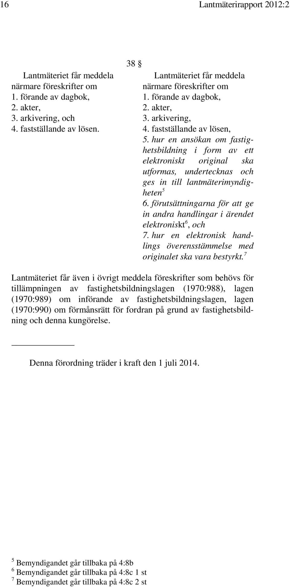 hur en ansökan om fastighetsbildning i form av ett elektroniskt original ska utformas, undertecknas och ges in till lantmäterimyndigheten 5 6.