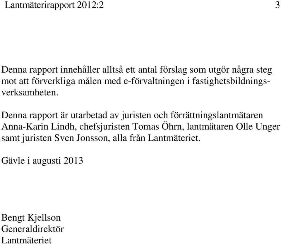 Denna rapport är utarbetad av juristen och förrättningslantmätaren Anna-Karin Lindh, chefsjuristen Tomas