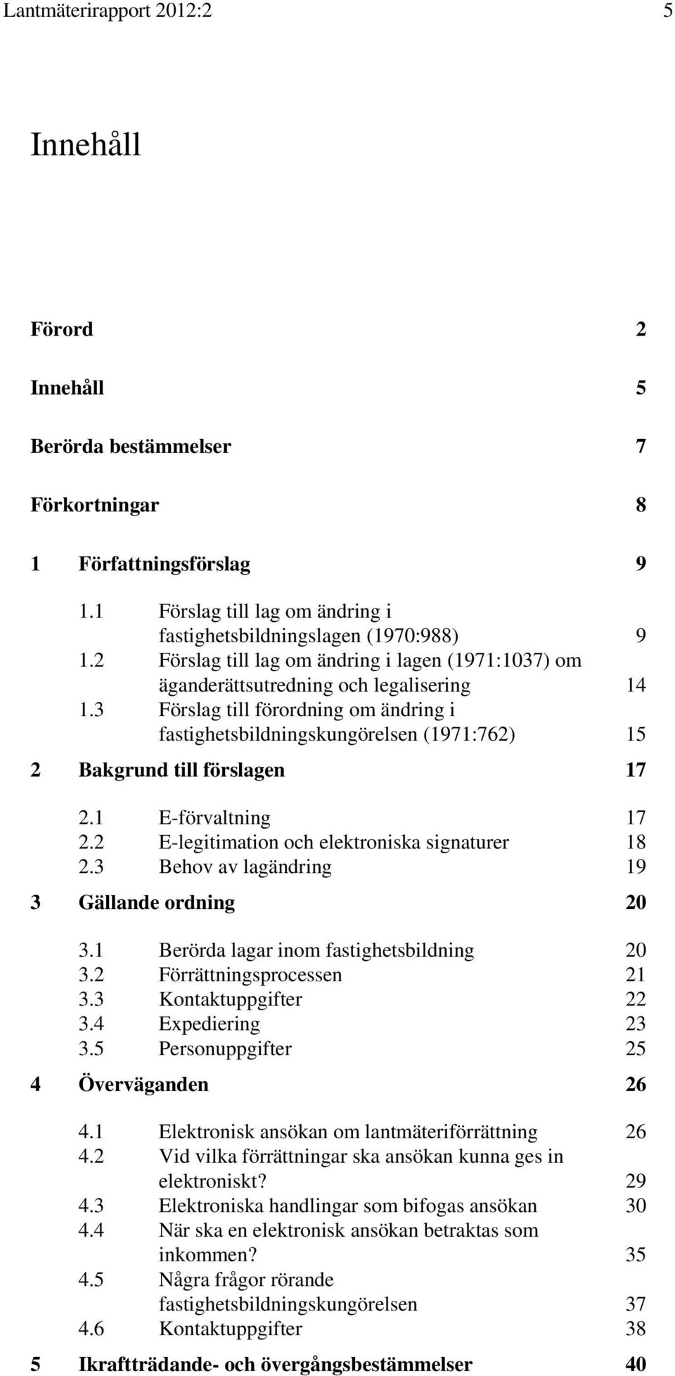 3 Förslag till förordning om ändring i fastighetsbildningskungörelsen (1971:762) 15 2 Bakgrund till förslagen 17 2.1 E-förvaltning 17 2.2 E-legitimation och elektroniska signaturer 18 2.