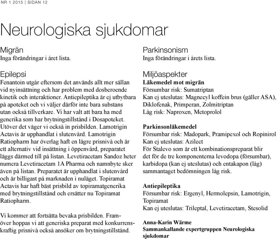 Antiepileptika är ej utbytbara på apoteket och vi väljer därför inte bara substans utan också tillverkare. Vi har valt att bara ha med generika som har brytningstillstånd i Dosapoteket.