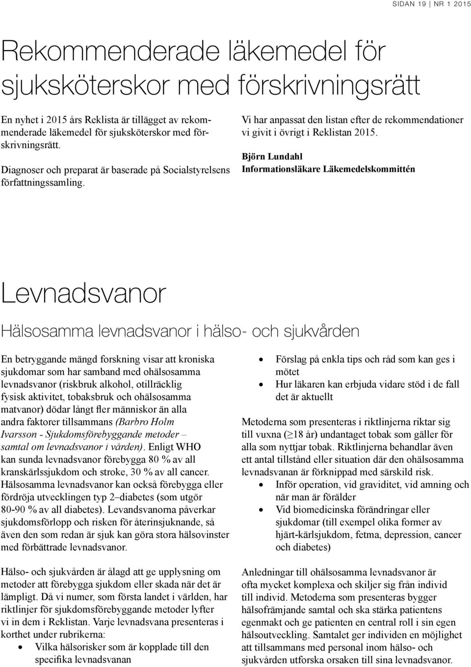 Björn Lundahl Informationsläkare Läkemedelskommittén Levnadsvanor Hälsosamma levnadsvanor i hälso- och sjukvården En betryggande mängd forskning visar att kroniska sjukdomar som har samband med