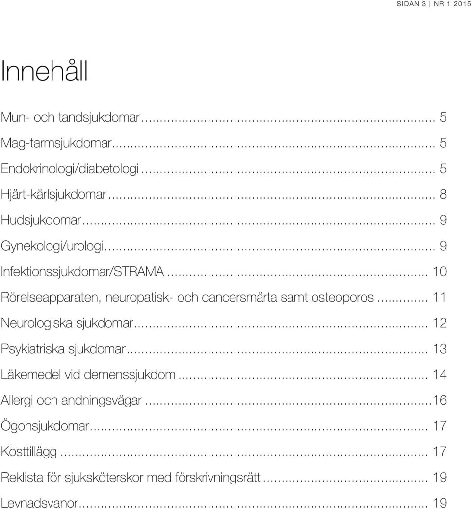 .. 10 Rörelseapparaten, neuropatisk- och cancersmärta samt osteoporos... 11 Neurologiska sjukdomar... 12 Psykiatriska sjukdomar.