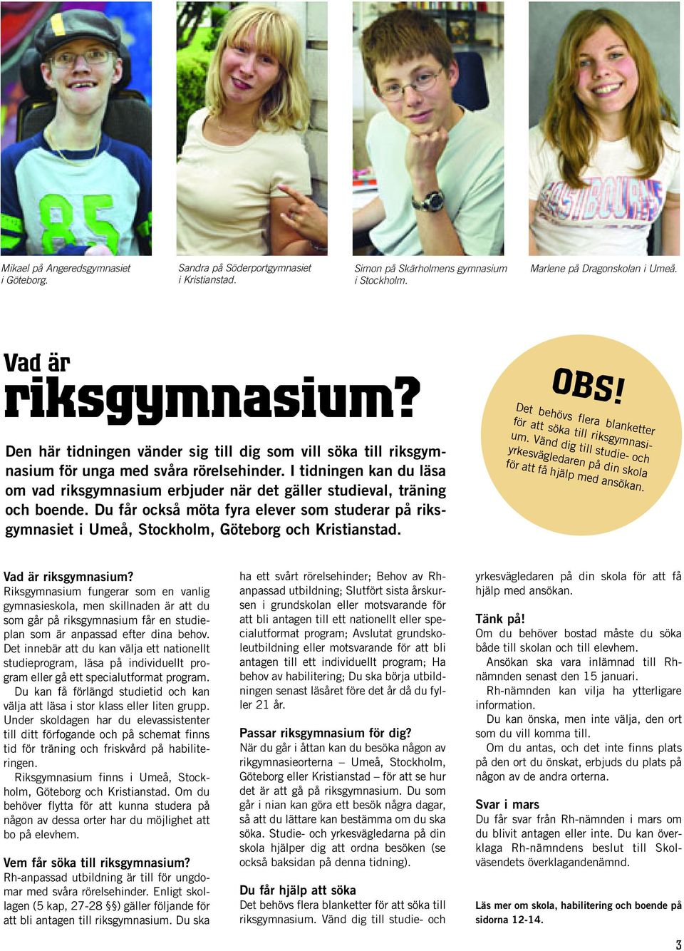 I tidningen kan du läsa om vad riksgymnasium erbjuder när det gäller studieval, träning och boende.