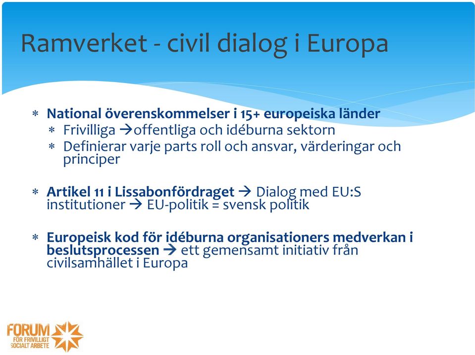 Artikel 11 i Lissabonfördraget Dialog med EU:S institutioner EU-politik = svensk politik Europeisk