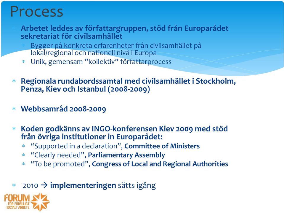 och Istanbul (2008-2009) Webbsamråd 2008-2009 Koden godkänns av INGO-konferensen Kiev 2009 med stöd från övriga institutioner in Europarådet: Supported in a