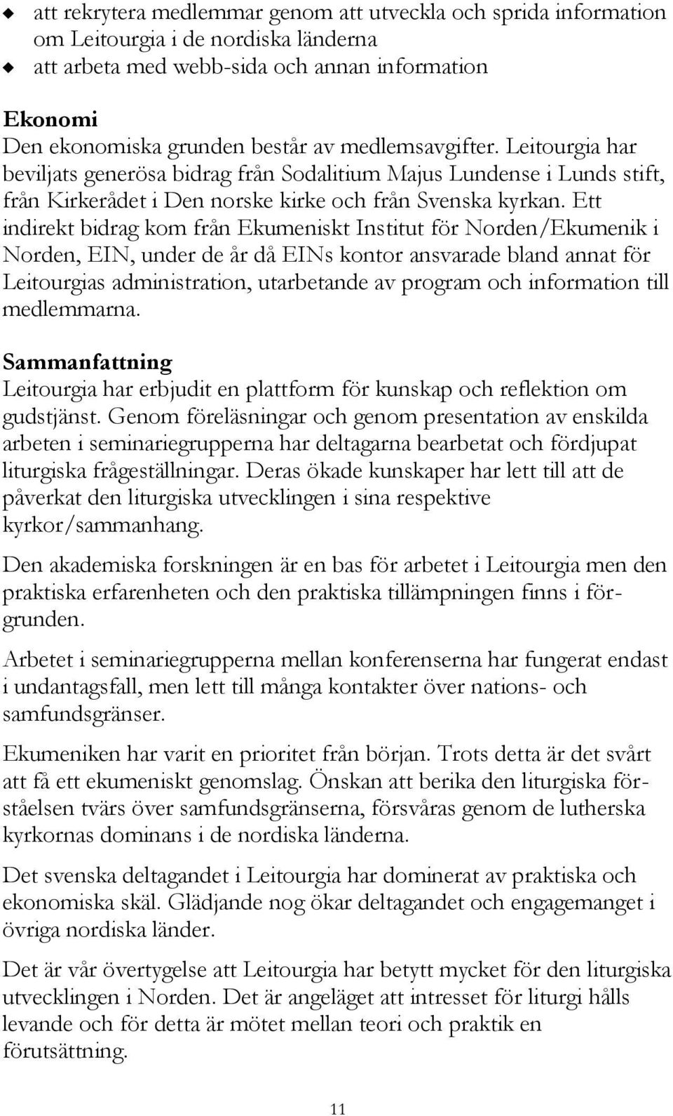 Ett indirekt bidrag kom från Ekumeniskt Institut för Norden/Ekumenik i Norden, EIN, under de år då EINs kontor ansvarade bland annat för Leitourgias administration, utarbetande av program och