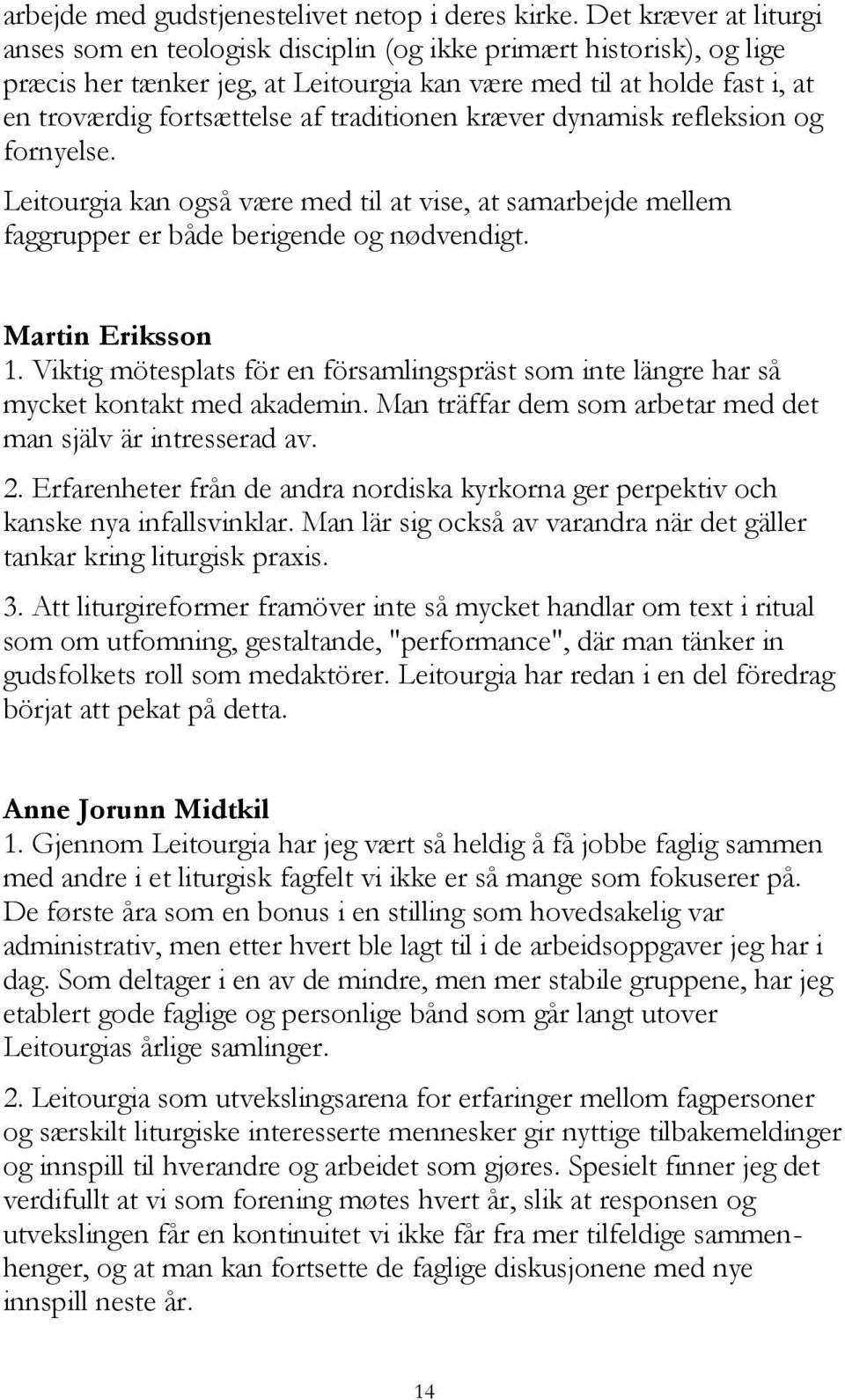 traditionen kræver dynamisk refleksion og fornyelse. Leitourgia kan også være med til at vise, at samarbejde mellem faggrupper er både berigende og nødvendigt. Martin Eriksson 1.