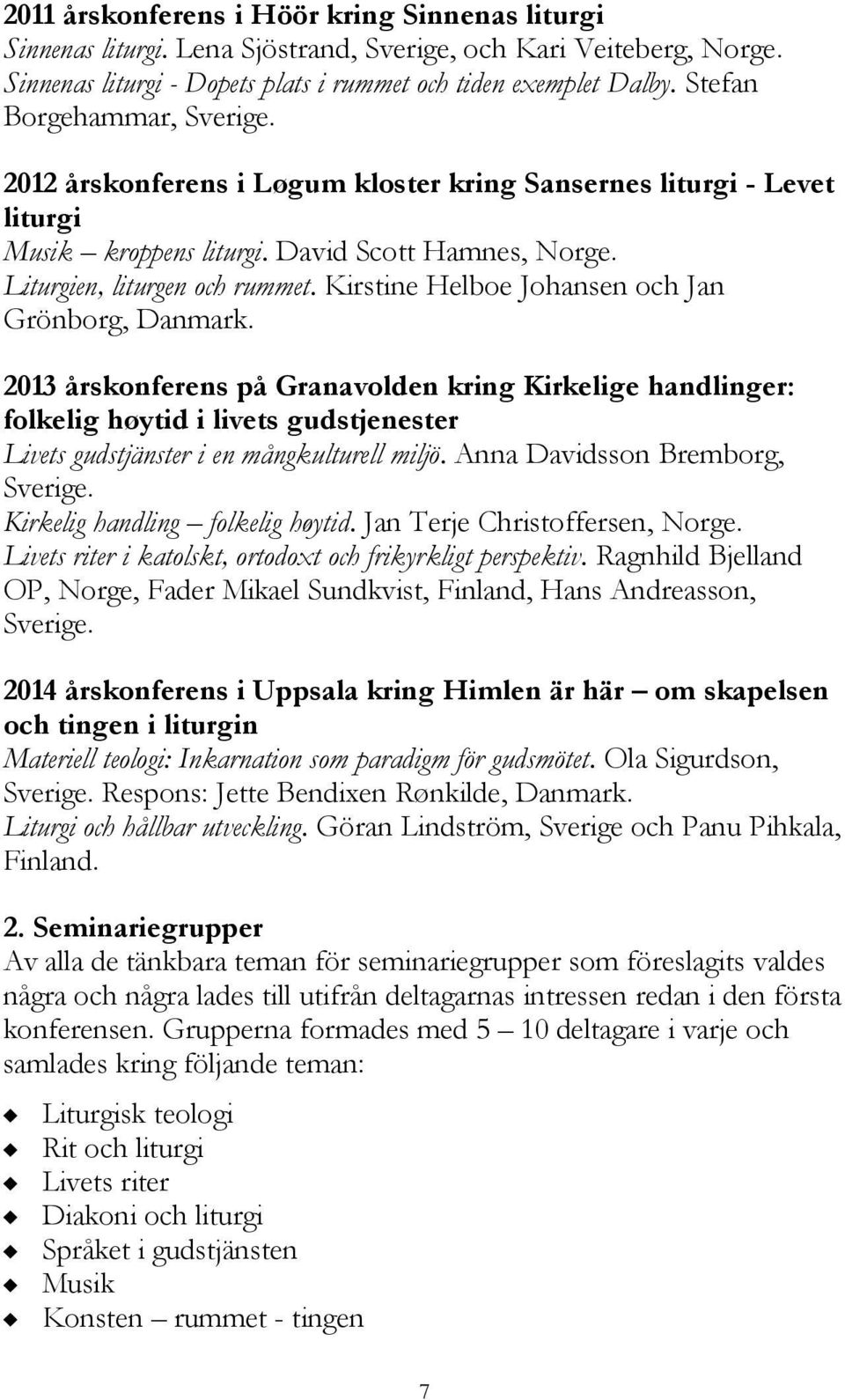 Kirstine Helboe Johansen och Jan Grönborg, Danmark. 2013 årskonferens på Granavolden kring Kirkelige handlinger: folkelig høytid i livets gudstjenester Livets gudstjänster i en mångkulturell miljö.