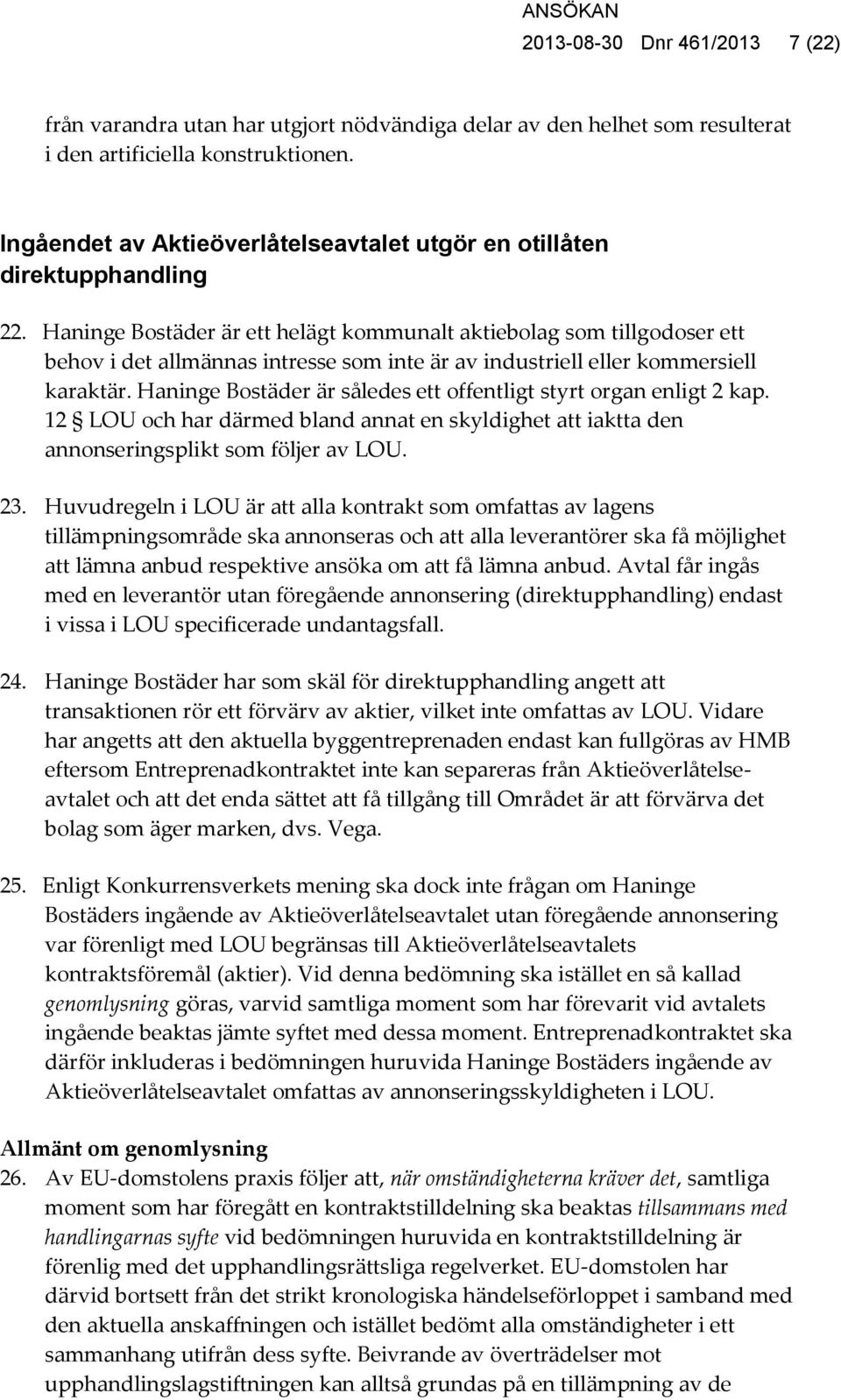 Haninge Bostäder är ett helägt kommunalt aktiebolag som tillgodoser ett behov i det allmännas intresse som inte är av industriell eller kommersiell karaktär.