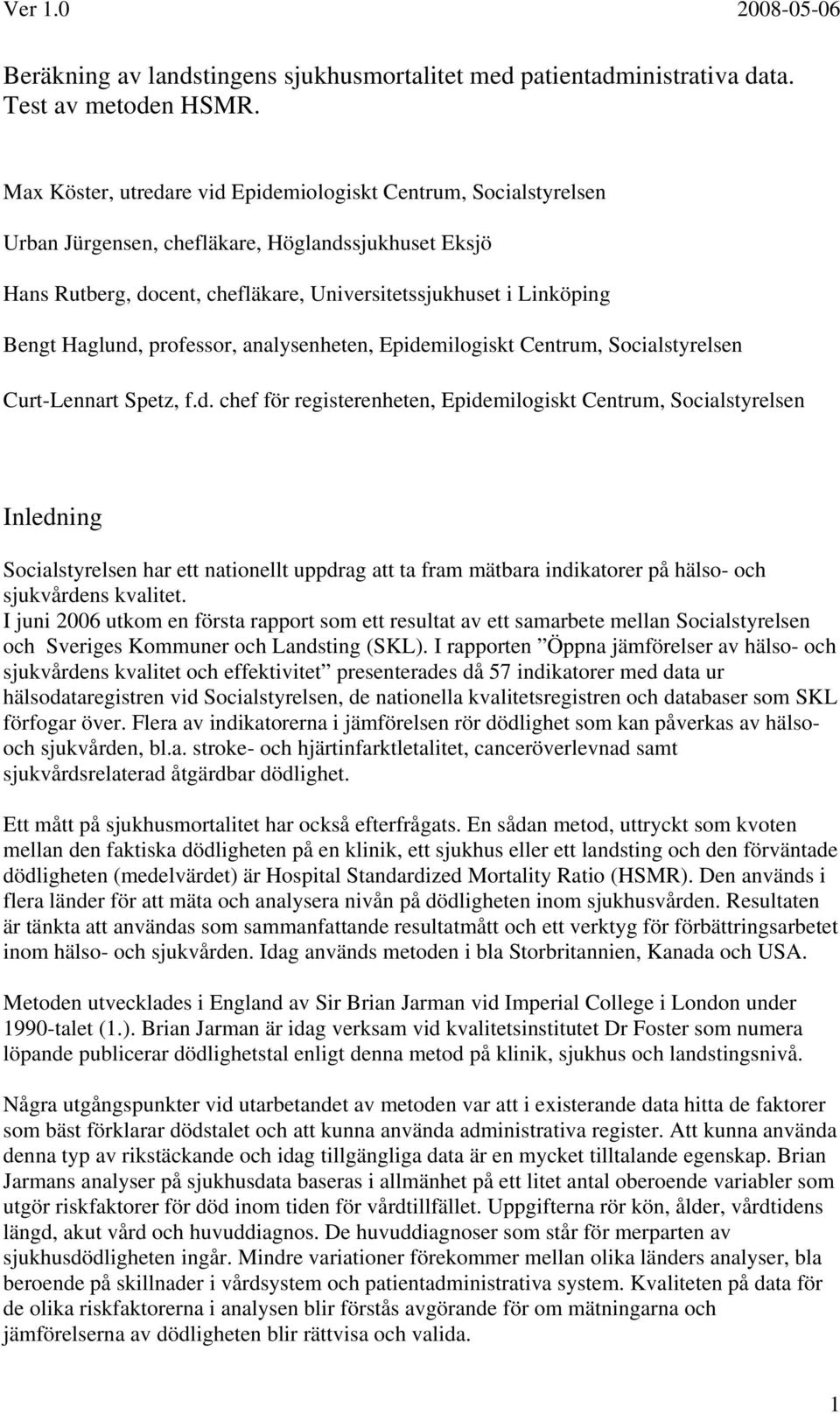 Haglund, professor, analysenheten, Epidemilogiskt Centrum, Socialstyrelsen Curt-Lennart Spetz, f.d. chef för registerenheten, Epidemilogiskt Centrum, Socialstyrelsen Inledning Socialstyrelsen har ett nationellt uppdrag att ta fram mätbara indikatorer på hälso- och sjukvårdens kvalitet.