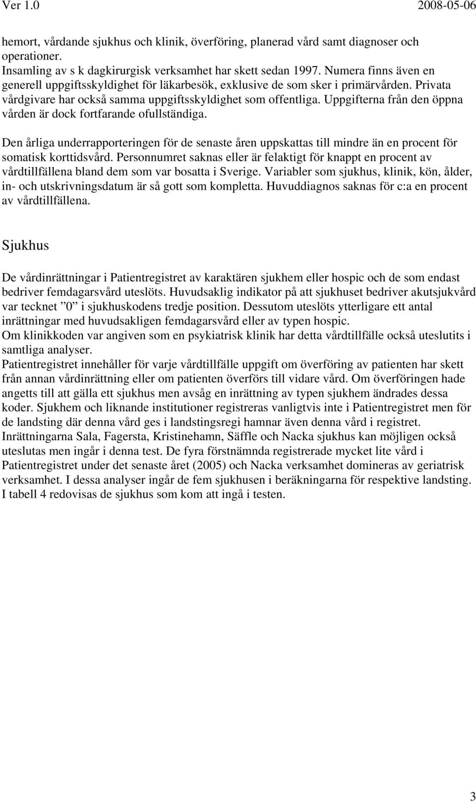 Uppgifterna från den öppna vården är dock fortfarande ofullständiga. Den årliga underrapporteringen för de senaste åren uppskattas till mindre än en procent för somatisk korttidsvård.