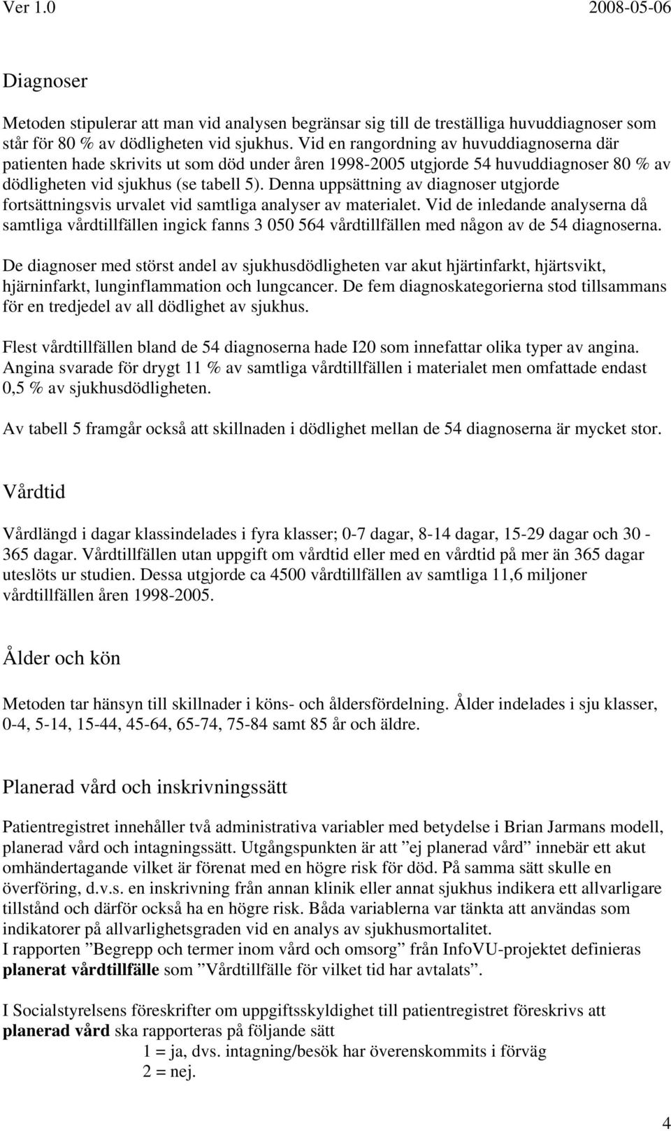 Denna uppsättning av diagnoser utgjorde fortsättningsvis urvalet vid samtliga analyser av materialet.