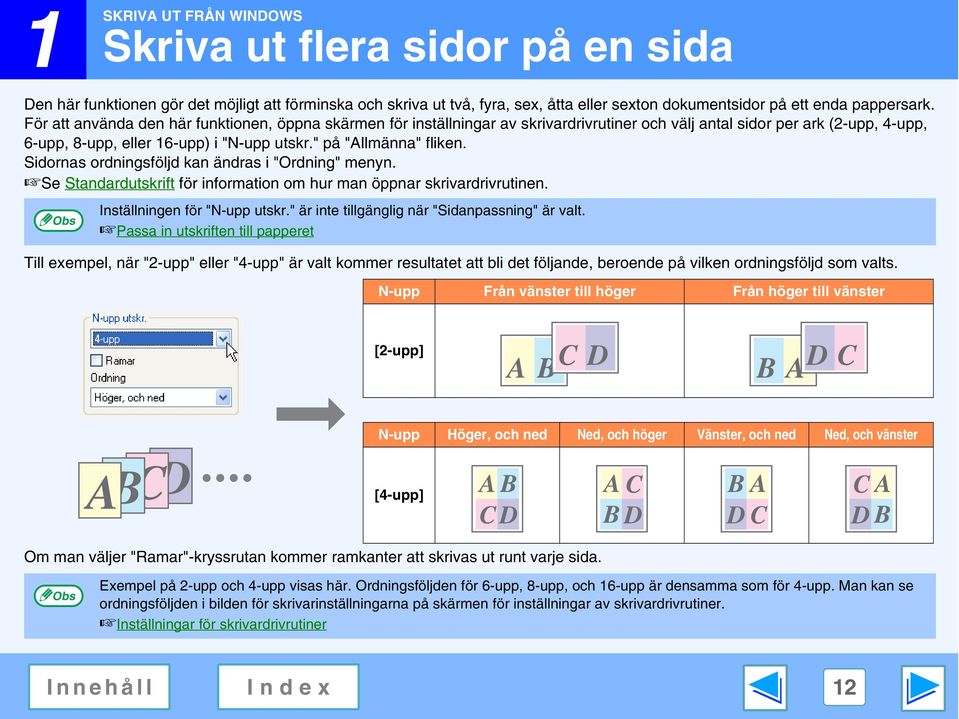 Sidornas ordningsföljd kan ändras i "Ordning" menyn. Se Standardutskrift för information om hur man öppnar skrivardrivrutinen. Inställningen för "N-upp utskr.