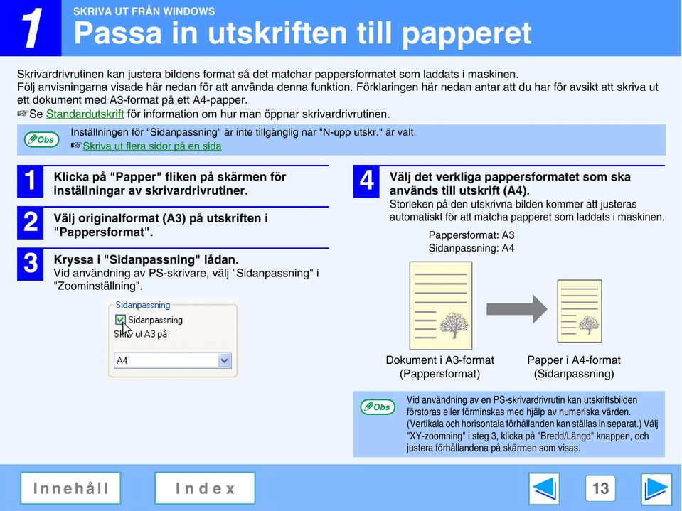 Se Standardutskrift för information om hur man öppnar skrivardrivrutinen. 3 Inställningen för "Sidanpassning" är inte tillgänglig när "N-upp utskr." är valt.