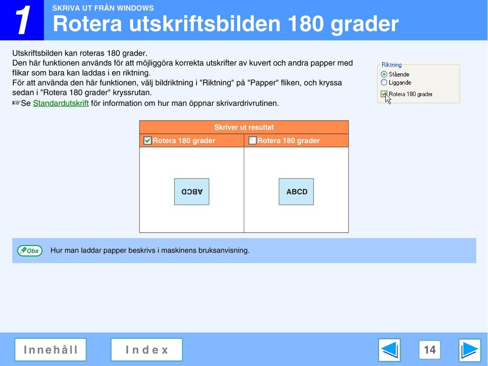 För att använda den här funktionen, välj bildriktning i "Riktning" på "Papper" fliken, och kryssa sedan i "Rotera 80 grader" kryssrutan.