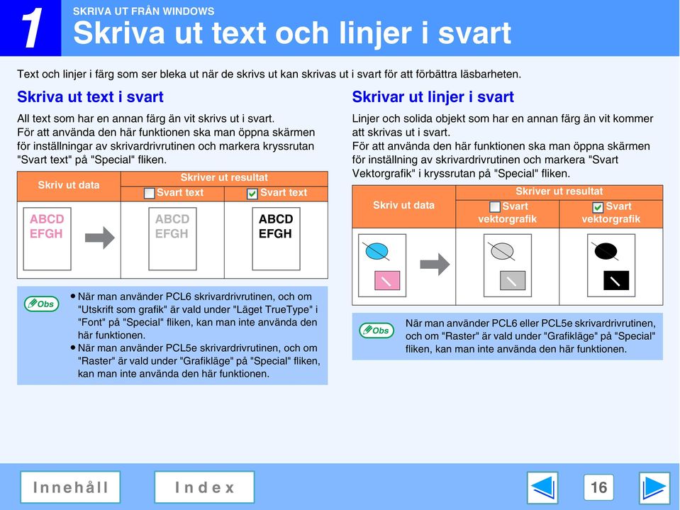 För att använda den här funktionen ska man öppna skärmen för inställningar av skrivardrivrutinen och markera kryssrutan "Svart text" på "Special" fliken.