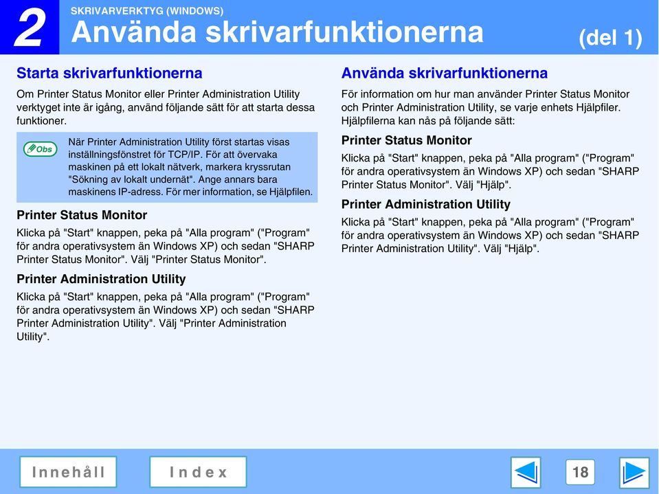 För att övervaka maskinen på ett lokalt nätverk, markera kryssrutan "Sökning av lokalt undernät". Ange annars bara maskinens IP-adress. För mer information, se Hjälpfilen.