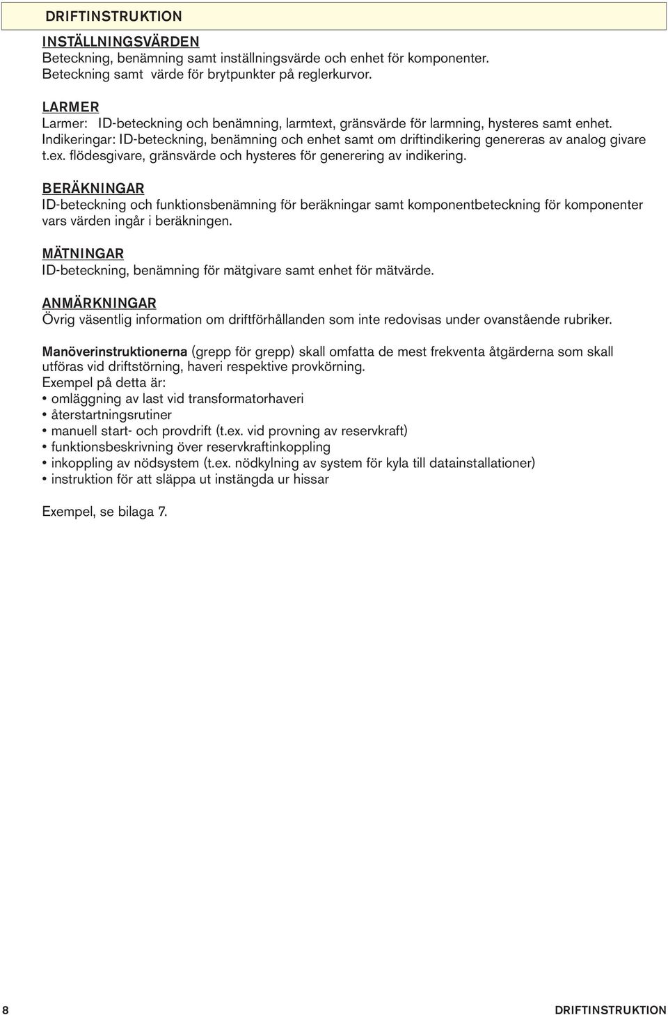 Indikeringar: ID-beteckning, benämning och enhet samt om driftindikering genereras av analog givare t.ex. fl ödesgivare, gränsvärde och hysteres för generering av indikering.