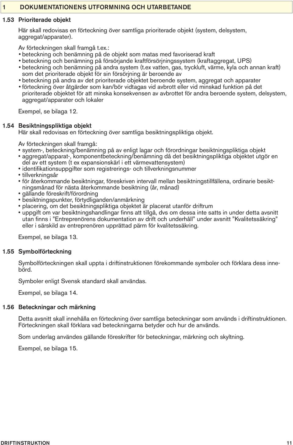 : beteckning och benämning på de objekt som matas med favoriserad kraft beteckning och benämning på försörjande kraftförsörjningssystem (kraftaggregat, UPS) beteckning och benämning på andra system