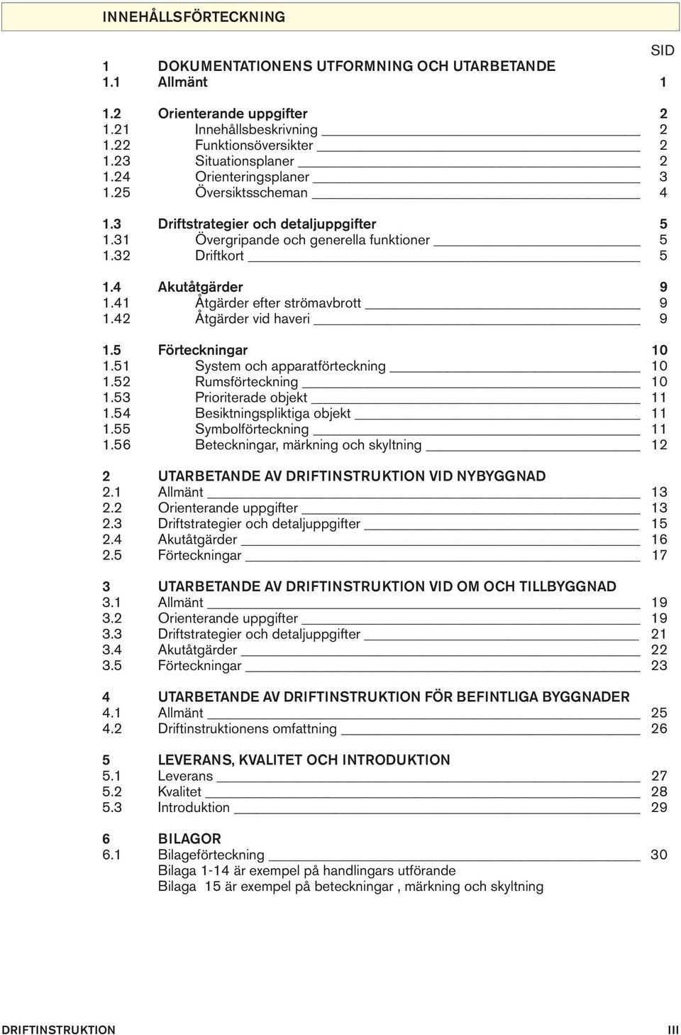 System och apparatförteckning 0. Rumsförteckning 0. Prioriterade objekt. Besiktningspliktiga objekt. Symbolförteckning.