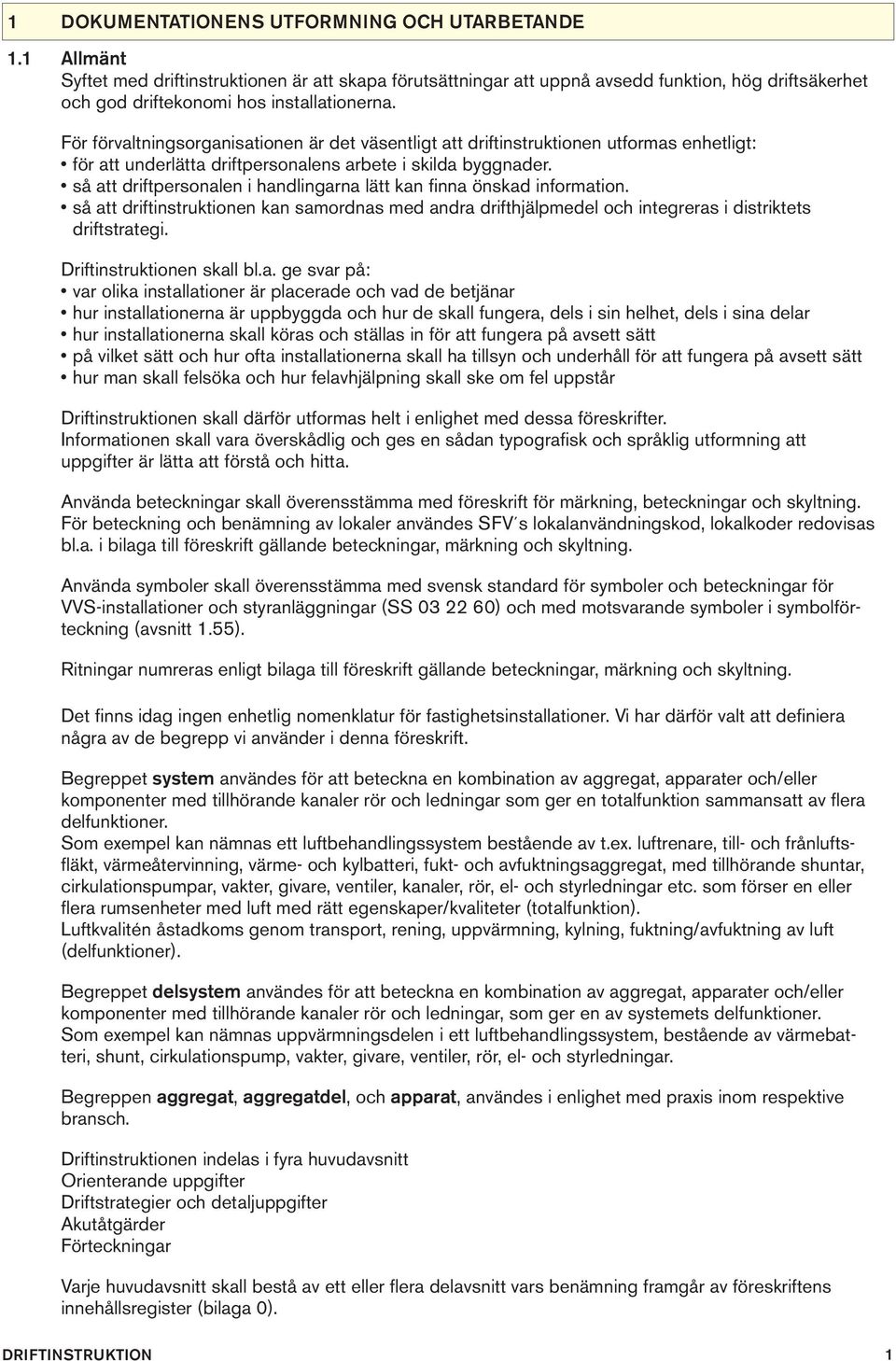 så att driftpersonalen i handlingarna lätt kan fi nna önskad information. så att driftinstruktionen kan samordnas med andra drifthjälpmedel och integreras i distriktets driftstrategi.