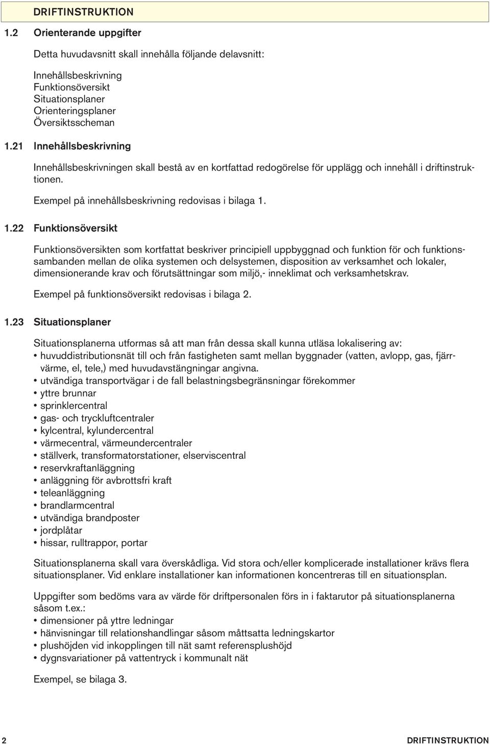 . Funktionsöversikt Funktionsöversikten som kortfattat beskriver principiell uppbyggnad och funktion för och funktionssambanden mellan de olika systemen och delsystemen, disposition av verksamhet och