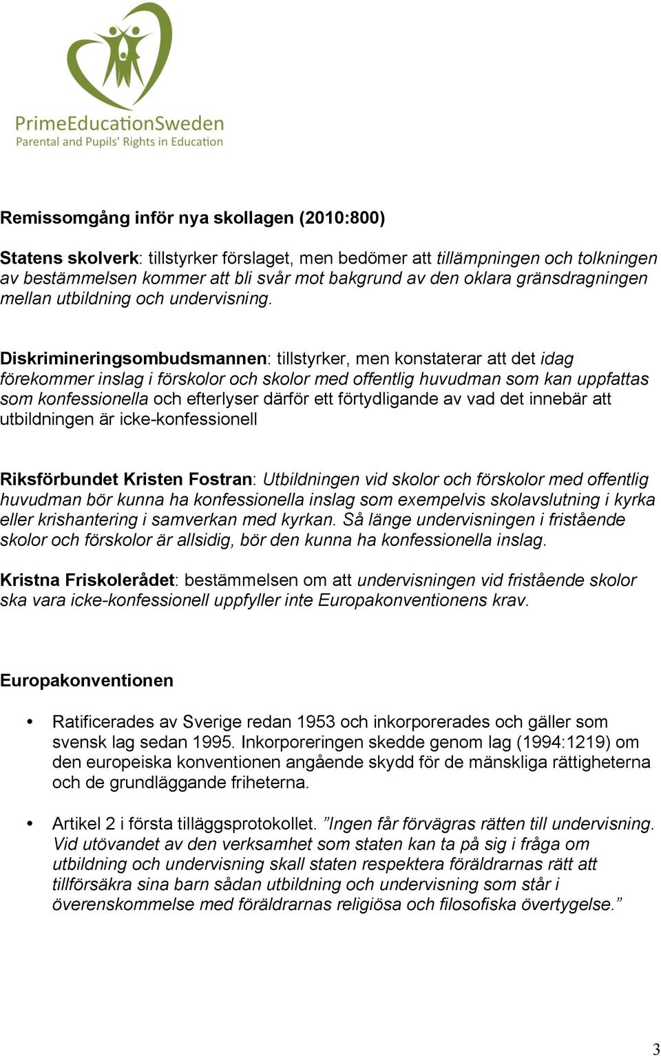 Diskrimineringsombudsmannen: tillstyrker, men konstaterar att det idag förekommer inslag i förskolor och skolor med offentlig huvudman som kan uppfattas som konfessionella och efterlyser därför ett