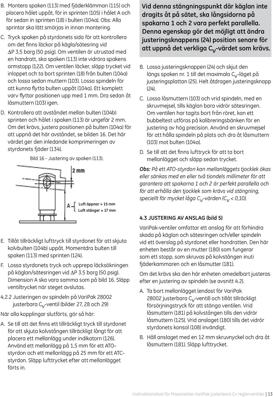 Om ventilen är utrustad med en handratt, ska spaken (113) inte vidröra spakens armstopp (122).