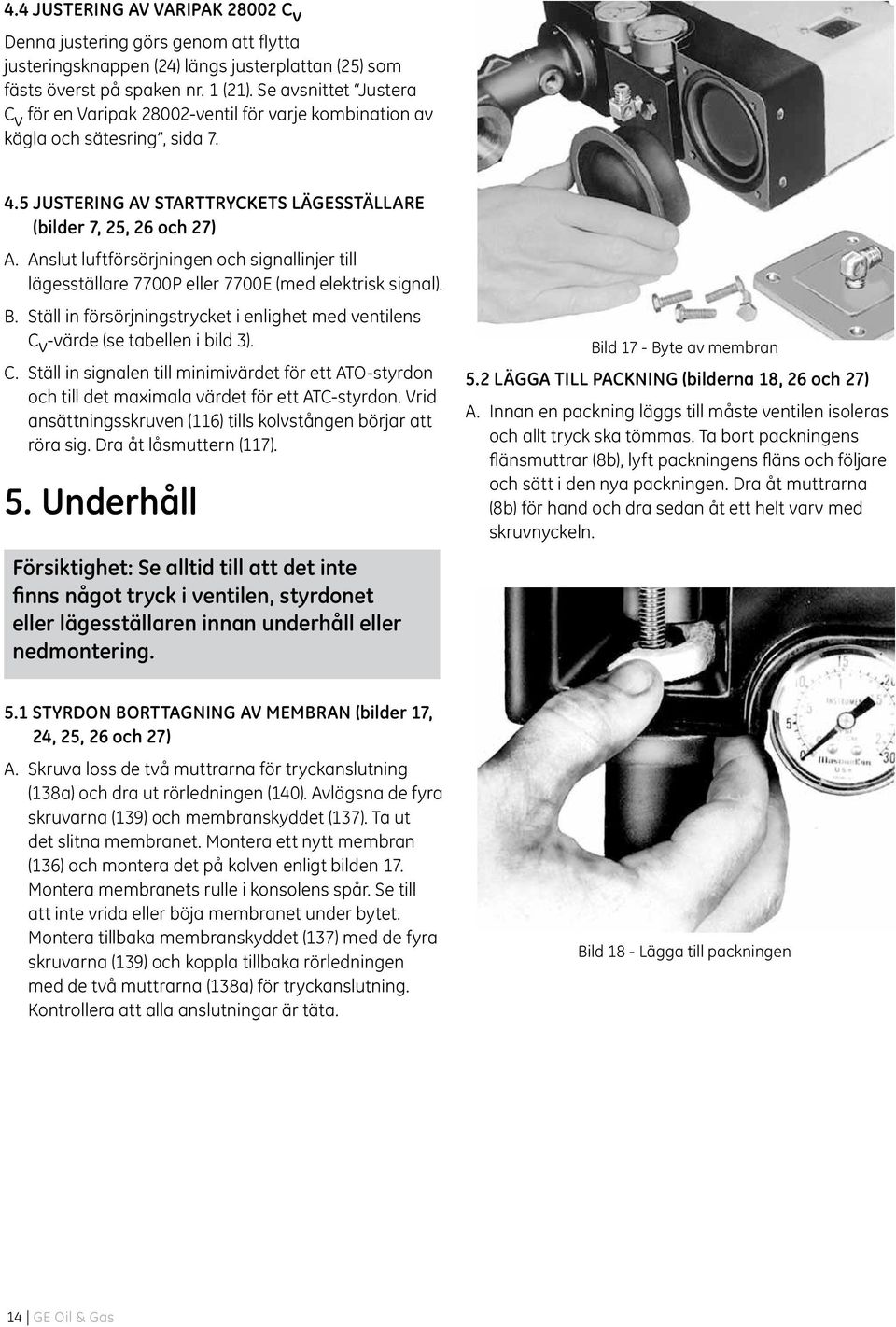 Anslut luftförsörjningen och signallinjer till lägesställare 7700P eller 7700E (med elektrisk signal). B. Ställ in försörjningstrycket i enlighet med ventilens C 