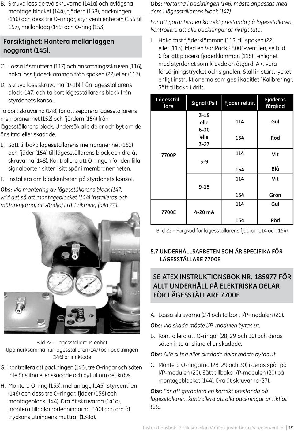 Skruva loss skruvarna (141b) från lägesställarens block (147) och ta bort lägesställarens block från styrdonets konsol.