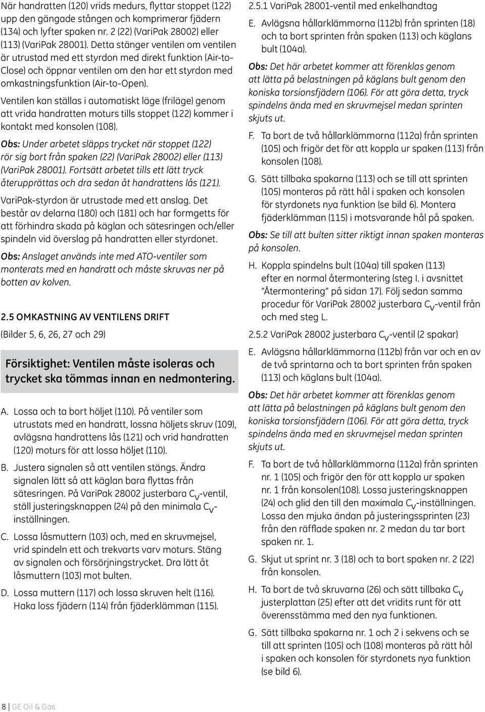 Ventilen kan ställas i automatiskt läge (friläge) genom att vrida handratten moturs tills stoppet (122) kommer i kontakt med konsolen (108).