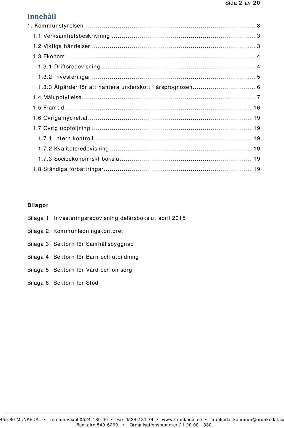 .. 19 1.7.2 Kvalitetsredovisning... 19 1.7.3 Socioekonomiskt bokslut... 19 1.8 Ständiga förbättringar.