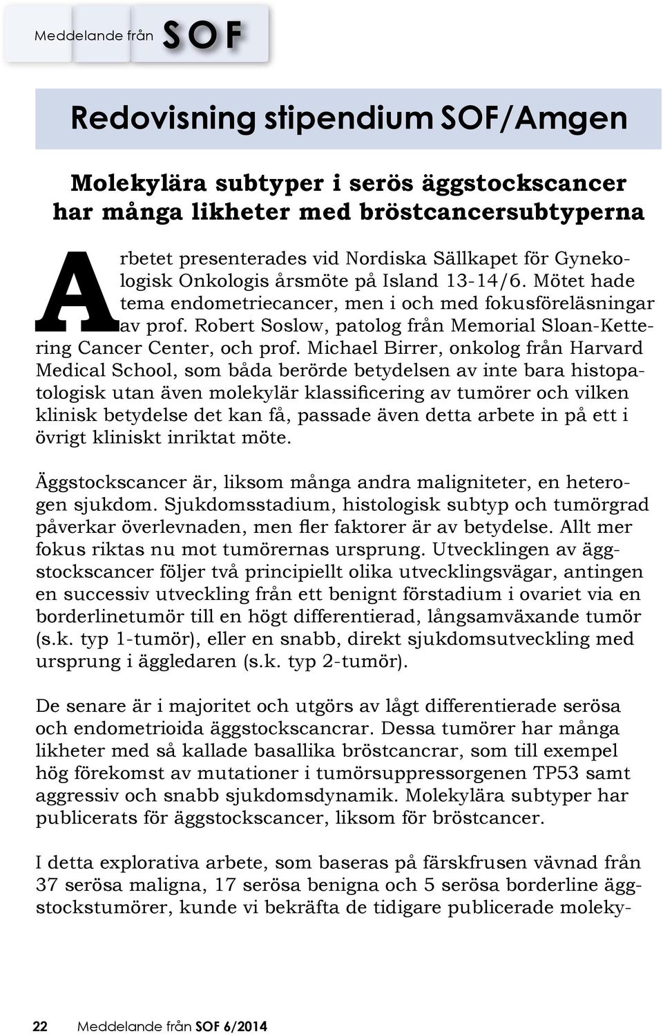 Michael Birrer, onkolog från Harvard Medical School, som båda berörde betydelsen av inte bara histopatologisk utan även molekylär klassificering av tumörer och vilken klinisk betydelse det kan få,