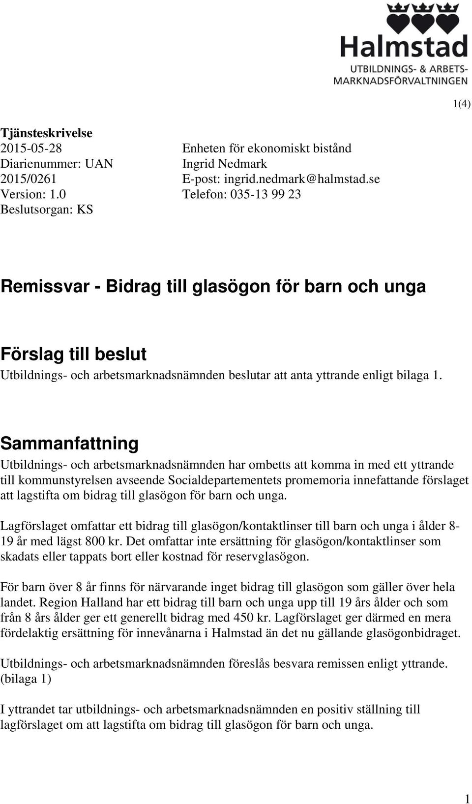 Sammanfattning Utbildnings- och arbetsmarknadsnämnden har ombetts att komma in med ett yttrande till kommunstyrelsen avseende Socialdepartementets promemoria innefattande förslaget att lagstifta om