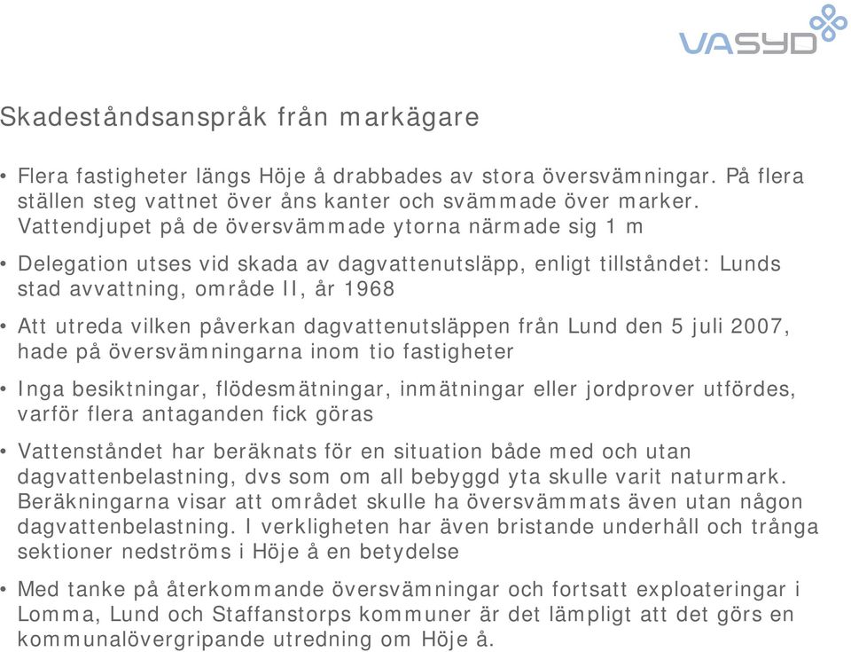 dagvattenutsläppen från Lund den 5 juli 2007, hade på översvämningarna inom tio fastigheter Inga besiktningar, flödesmätningar, inmätningar eller jordprover utfördes, varför flera antaganden fick