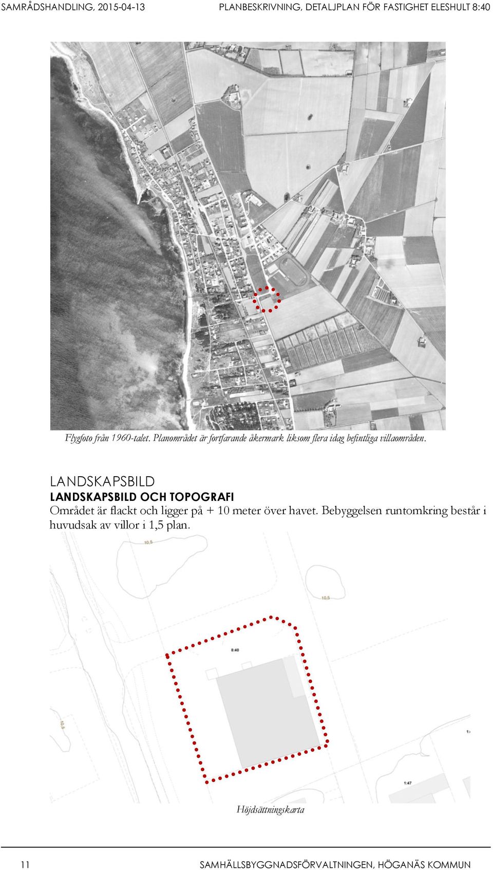 LANDSKAPSBILD LANDSKAPSBILD OCH TOPOGRAFI Området är flackt och ligger på + 10