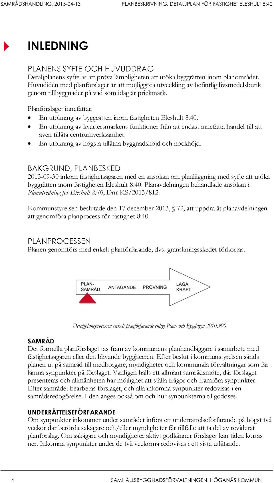 Planförslaget innefattar: En utökning av byggrätten inom fastigheten Eleshult 8:40. En utökning av kvartersmarkens funktioner från att endast innefatta handel till att även tillåta centrumverksamhet.