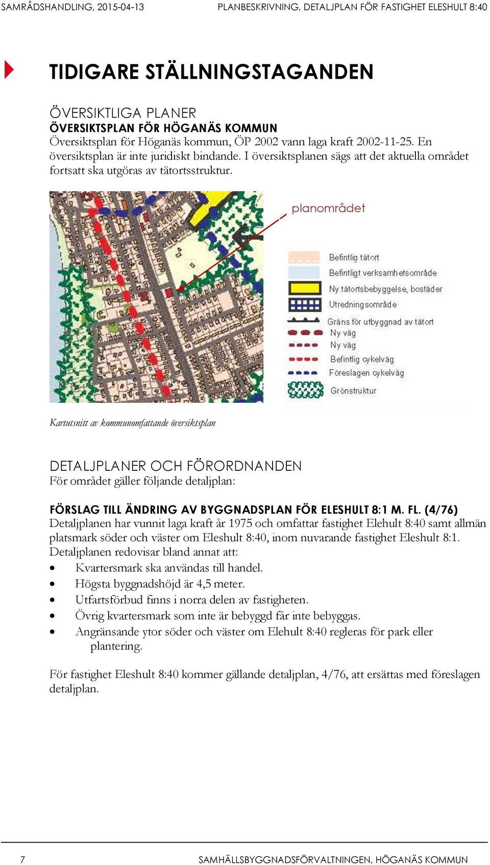 planområdet Kartutsnitt av kommunomfattande översiktsplan DETALJPLANER OCH FÖRORDNANDEN För området gäller följande detaljplan: FÖRSLAG TILL ÄNDRING AV BYGGNADSPLAN FÖR ELESHULT 8:1 M. FL.