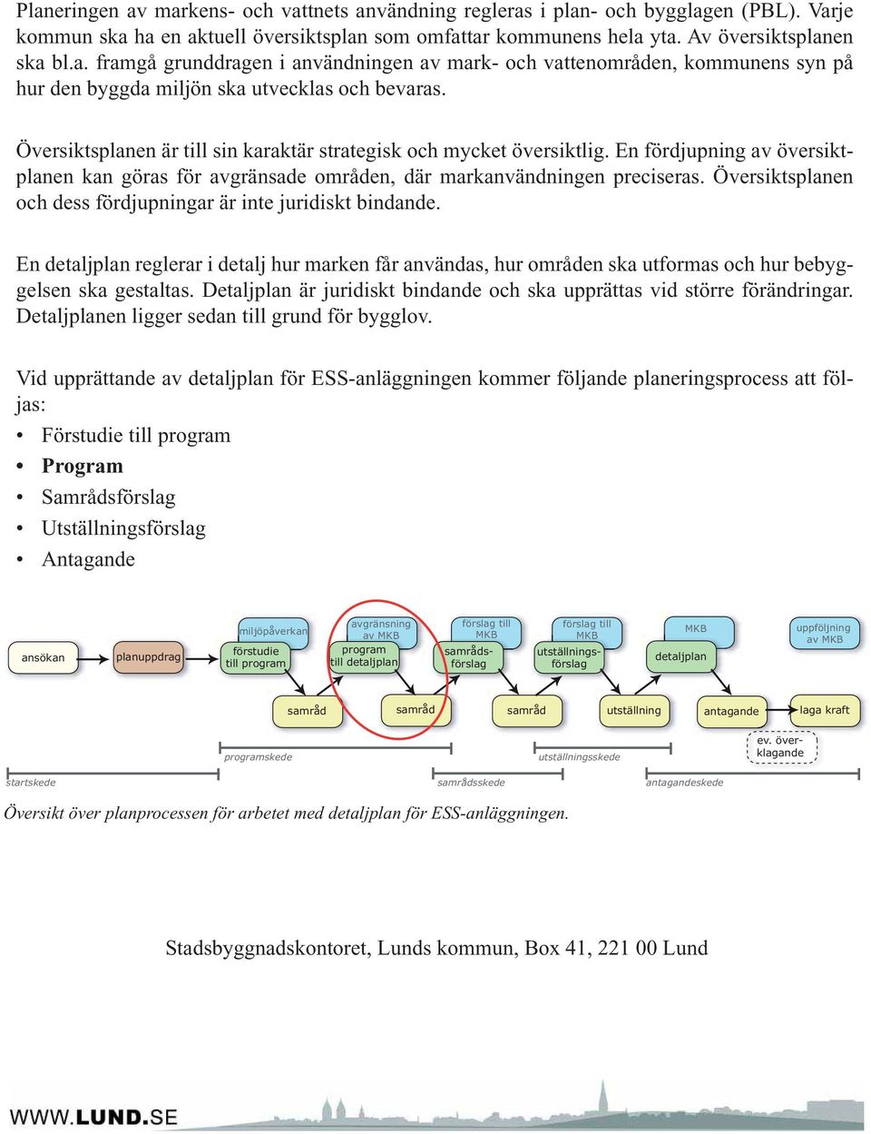 Översiktsplanen och dess fördjupningar är inte juridiskt bindande. En detaljplan reglerar i detalj hur marken får användas, hur områden ska utformas och hur bebyggelsen ska gestaltas.