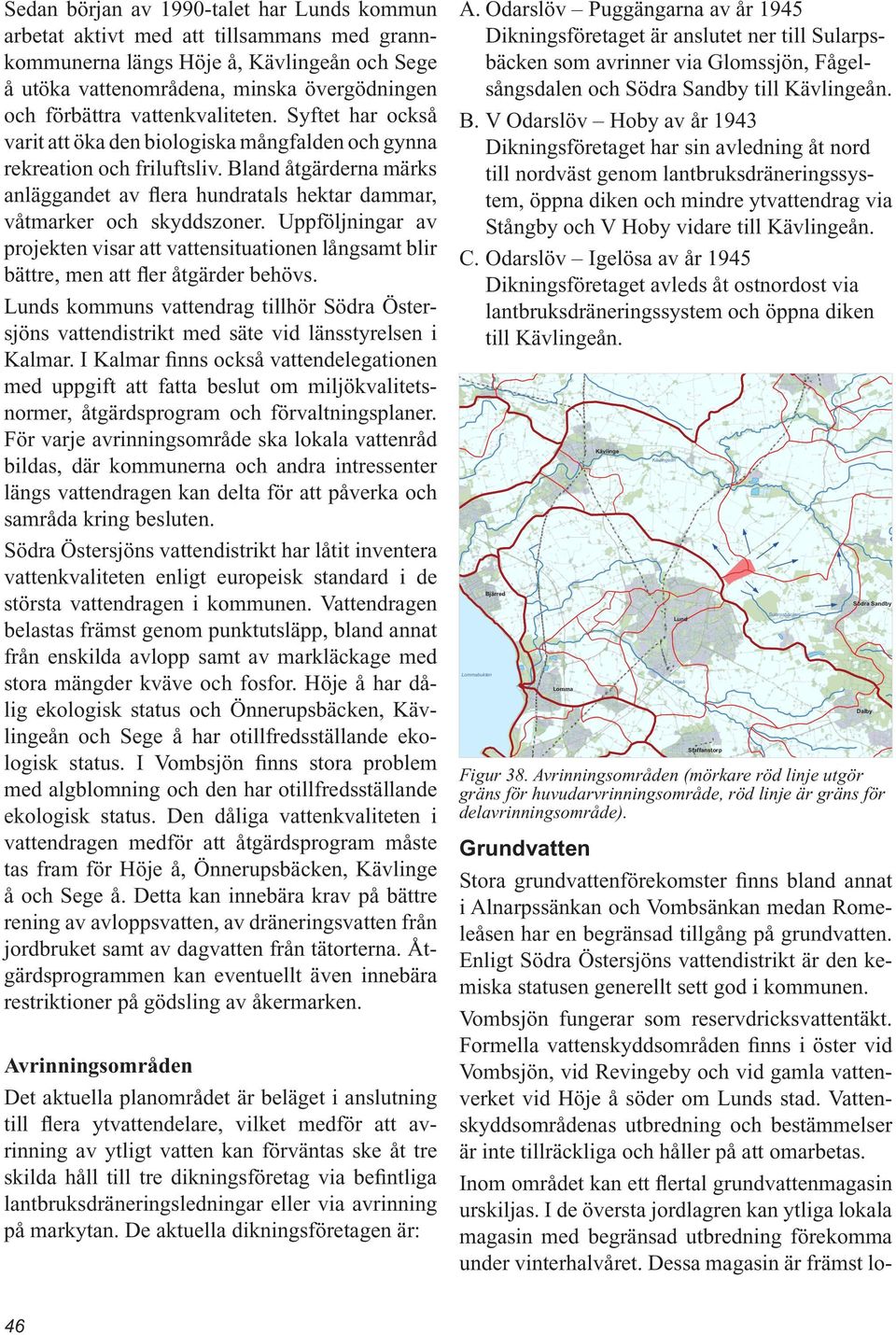 Bland åtgärderna märks anläggandet av flera hundratals hektar dammar, våtmarker och skyddszoner.