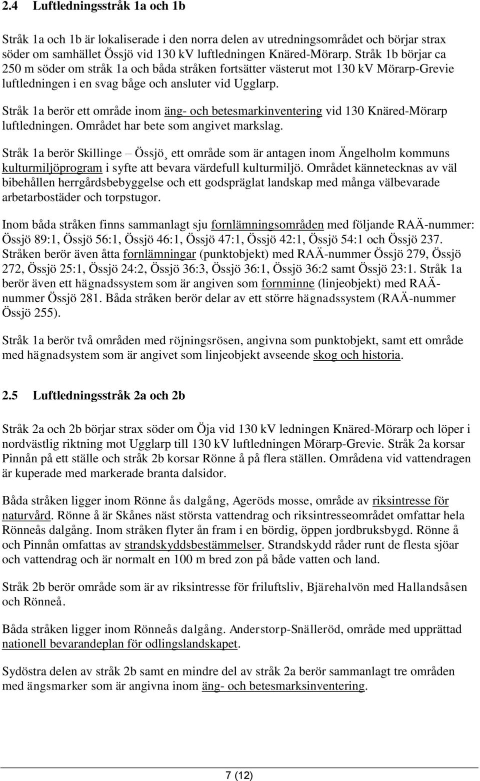 Stråk 1a berör ett område inom äng- och betesmarkinventering vid 130 Knäred-Mörarp luftledningen. Området har bete som angivet markslag.