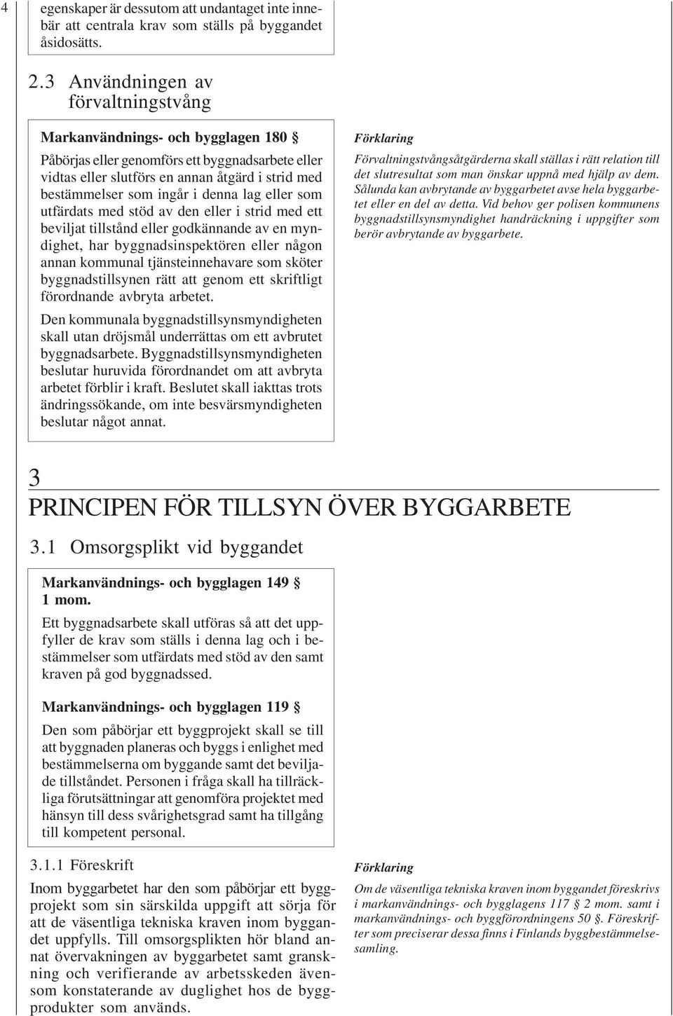 denna lag eller som utfärdats med stöd av den eller i strid med ett beviljat tillstånd eller godkännande av en myndighet, har byggnadsinspektören eller någon annan kommunal tjänsteinnehavare som