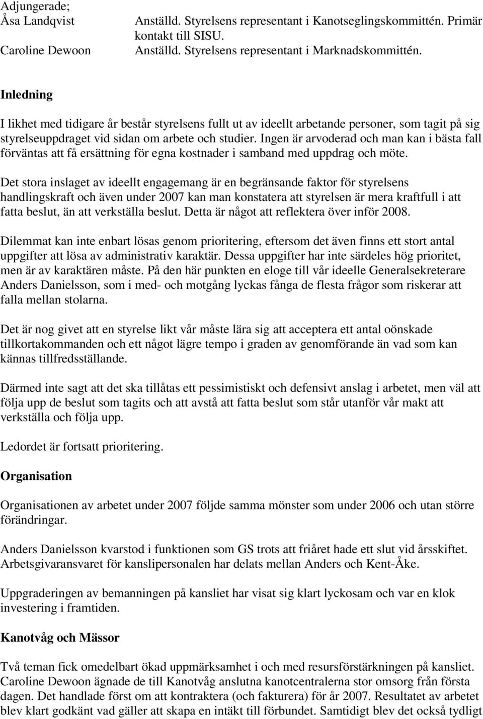 Ingen är arvoderad och man kan i bästa fall förväntas att få ersättning för egna kostnader i samband med uppdrag och möte.