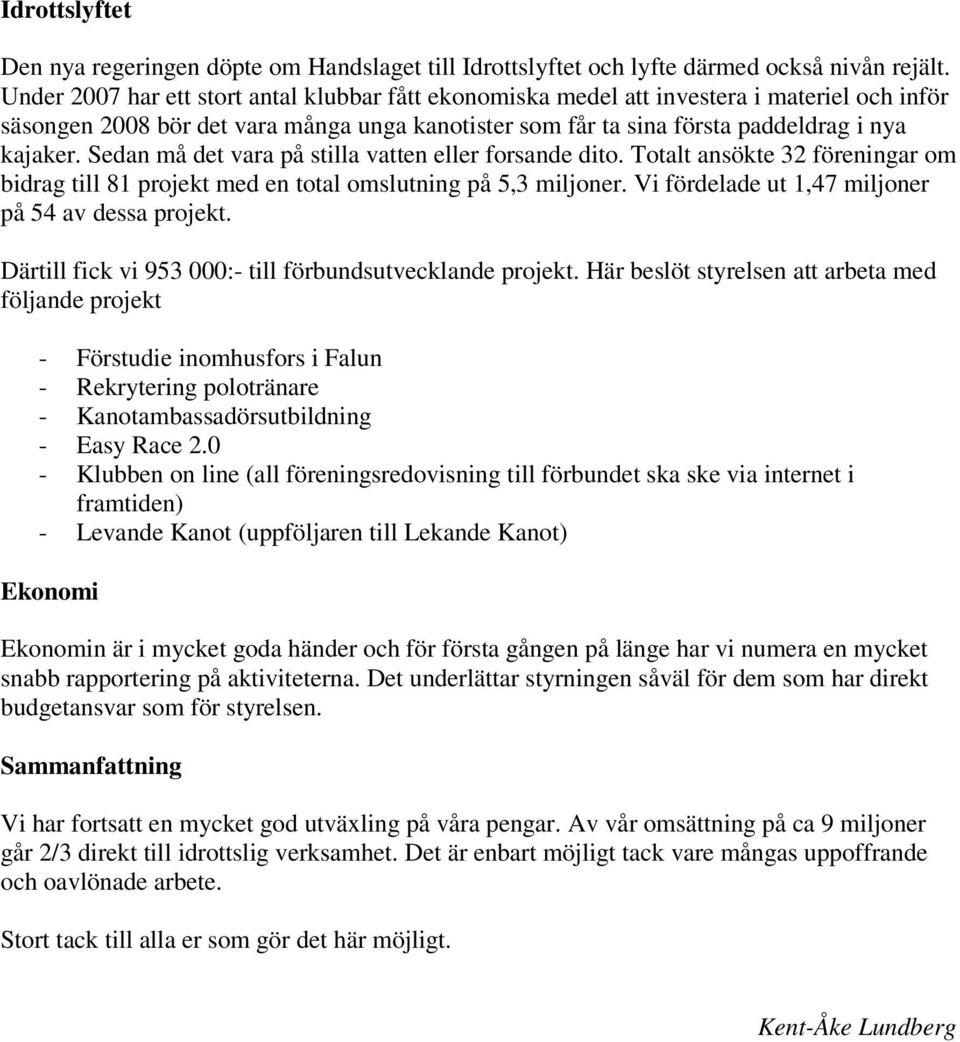 Sedan må det vara på stilla vatten eller forsande dito. Totalt ansökte 32 föreningar om bidrag till 81 projekt med en total omslutning på 5,3 miljoner.