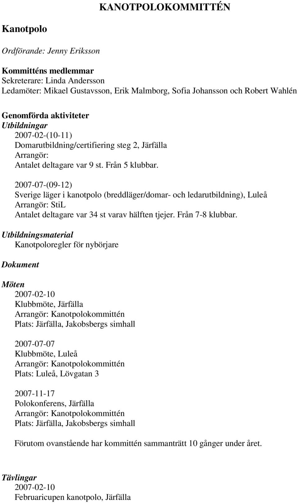 2007-07-(09-12) Sverige läger i kanotpolo (breddläger/domar- och ledarutbildning), Luleå Arrangör: StiL Antalet deltagare var 34 st varav hälften tjejer. Från 7-8 klubbar.