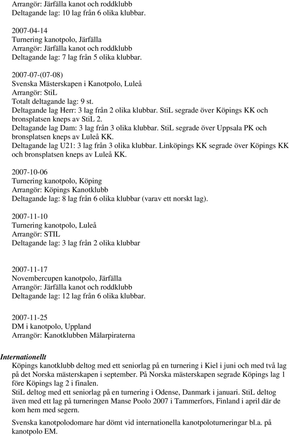 2007-07-(07-08) Svenska Mästerskapen i Kanotpolo, Luleå Arrangör: StiL Totalt deltagande lag: 9 st. Deltagande lag Herr: 3 lag från 2 olika klubbar.