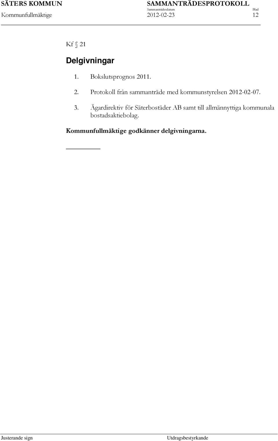 11. 2. Protokoll från sammanträde med kommunstyrelsen 2012-02-07. 3.