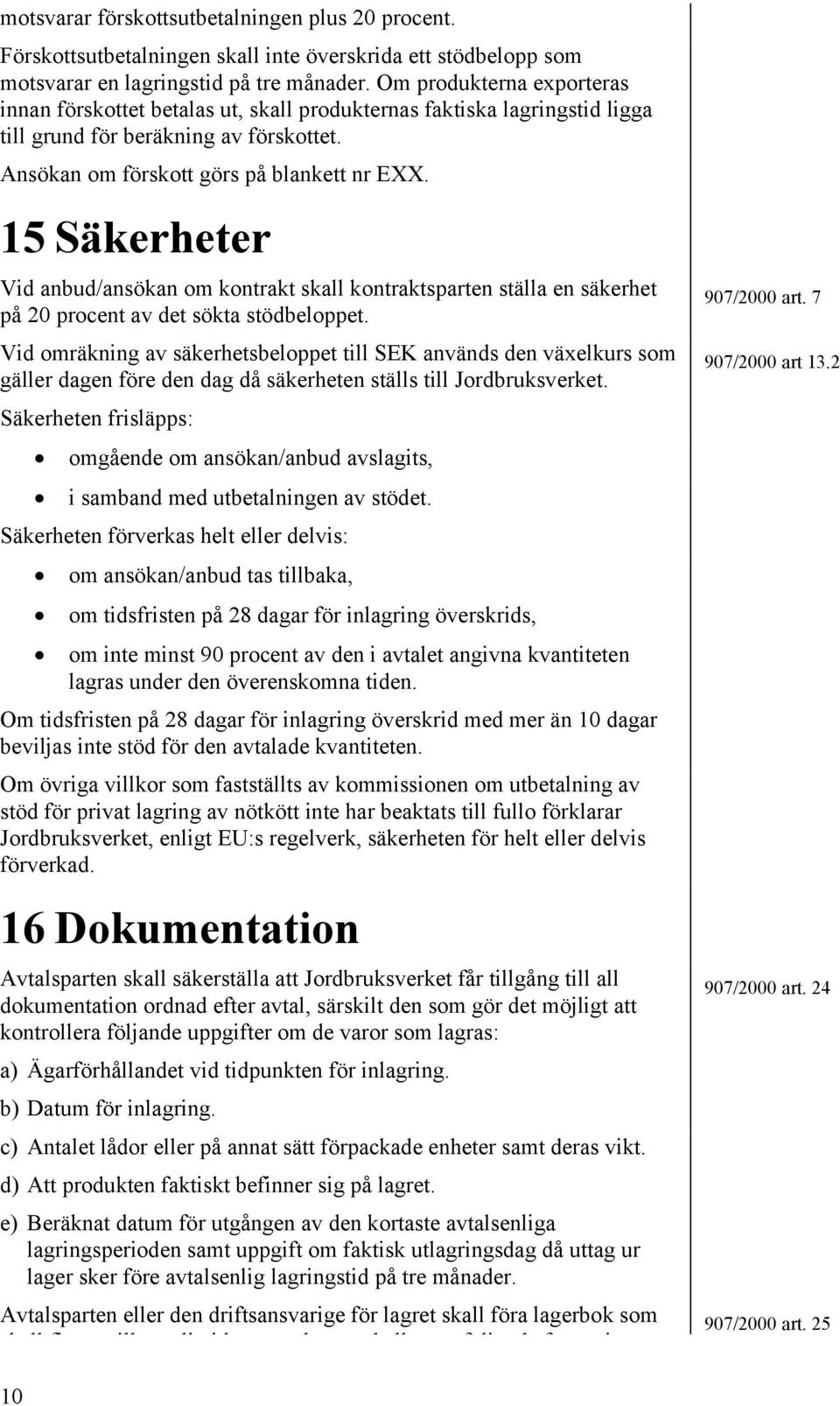 15 Säkerheter Vid anbud/ansökan om kontrakt skall kontraktsparten ställa en säkerhet på 20 procent av det sökta stödbeloppet.