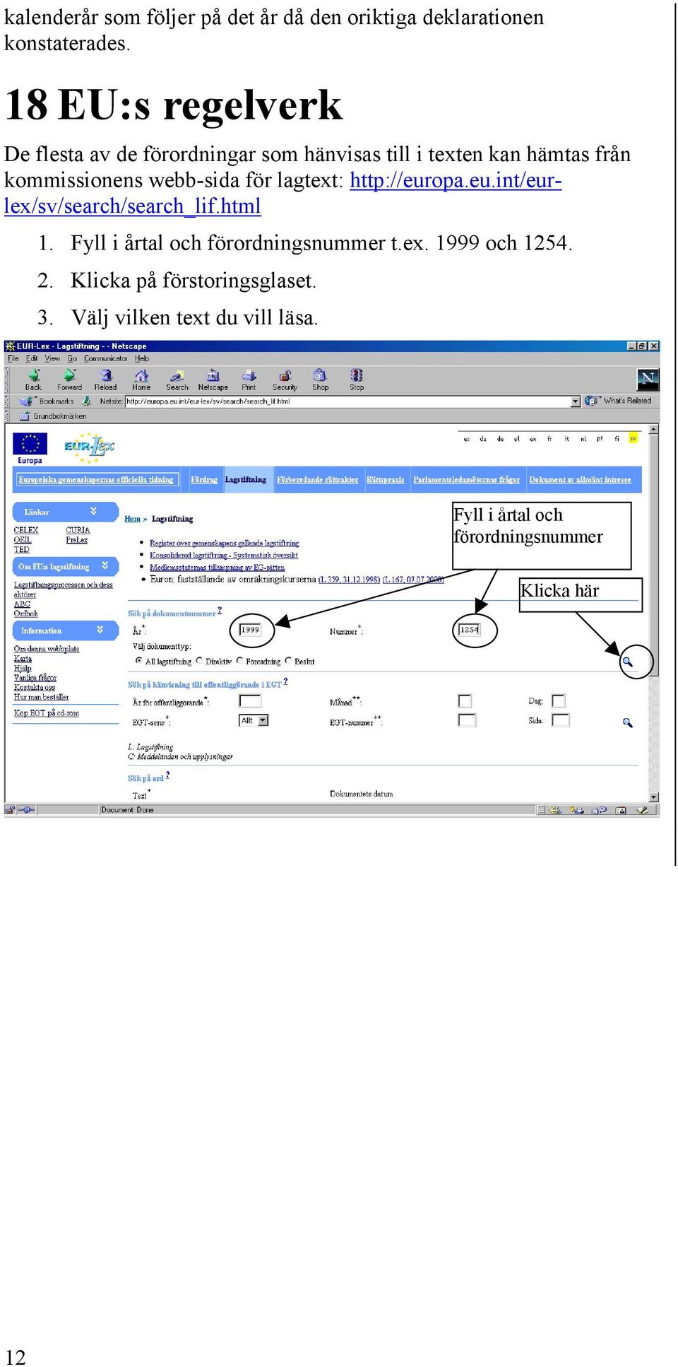 webb-sida för lagtext: http://europa.eu.int/eurlex/sv/search/search_lif.html 1.