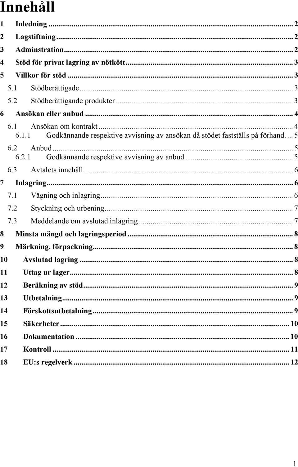 .. 5 6.3 Avtalets innehåll... 6 7 Inlagring... 6 7.1 Vägning och inlagring... 6 7.2 Styckning och urbening... 7 7.3 Meddelande om avslutad inlagring... 7 8 Minsta mängd och lagringsperiod.